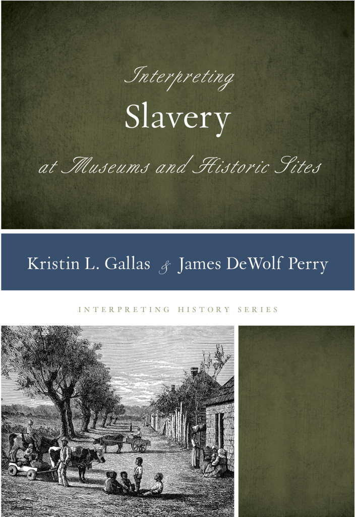 Interpreting Slavery at Museums and Historic Sites (Rowman & Littlefield, 2014)
